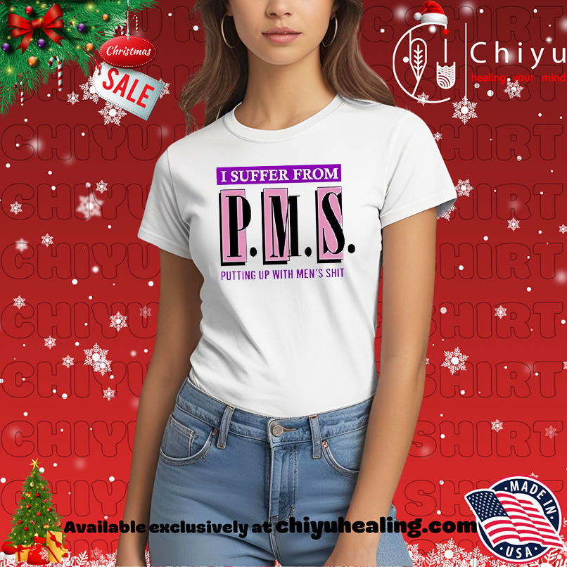 I suffer from PMS putting up with men's shit shirt, Hoodie, Sweatshirt, Poster Canvas, Mug, Ornaments