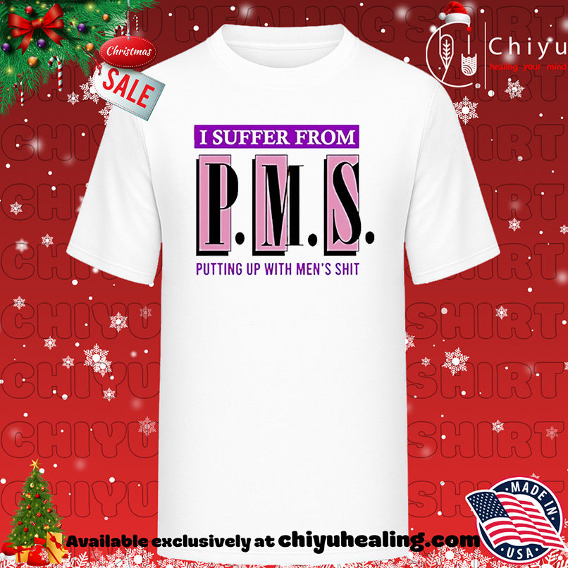 I suffer from PMS putting up with men's shit shirt, Hoodie, Sweatshirt, Poster Canvas, Mug, Ornaments