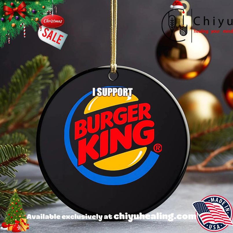I support Burger King shirt, Hoodie, Sweatshirt, Poster Canvas, Mug, Ornaments