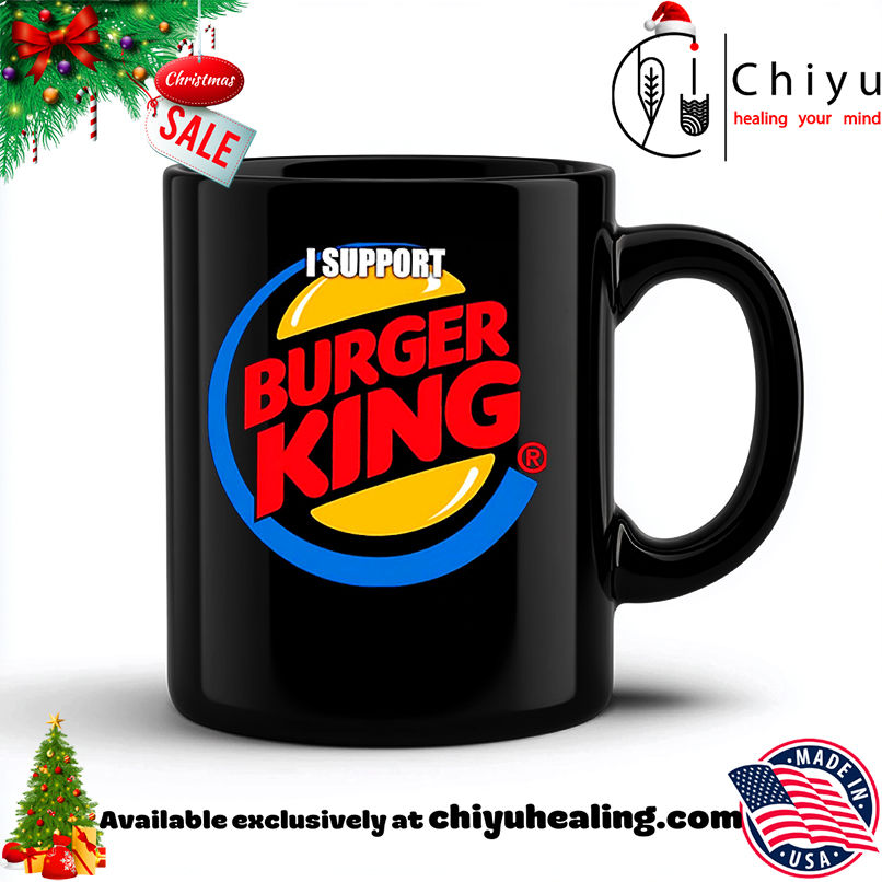 I support Burger King shirt, Hoodie, Sweatshirt, Poster Canvas, Mug, Ornaments