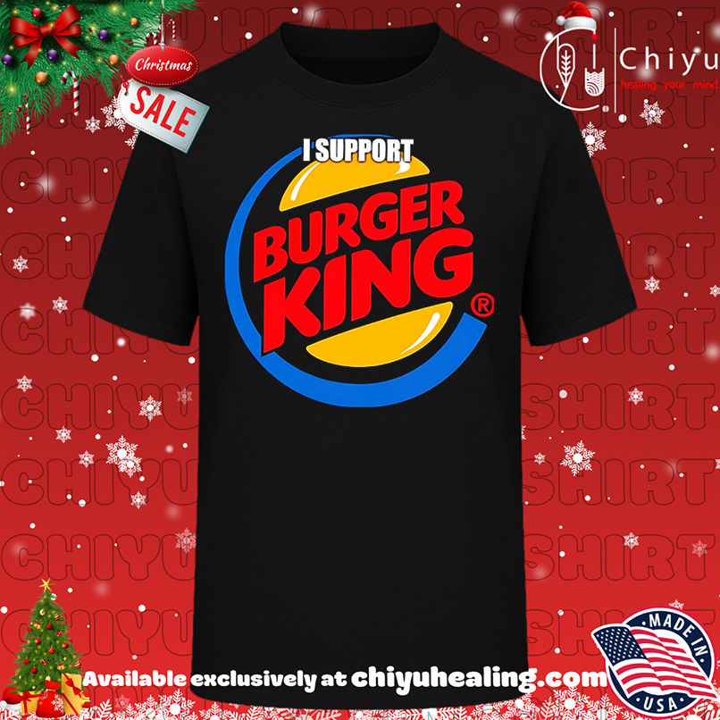 I support Burger King shirt, Hoodie, Sweatshirt, Poster Canvas, Mug, Ornaments