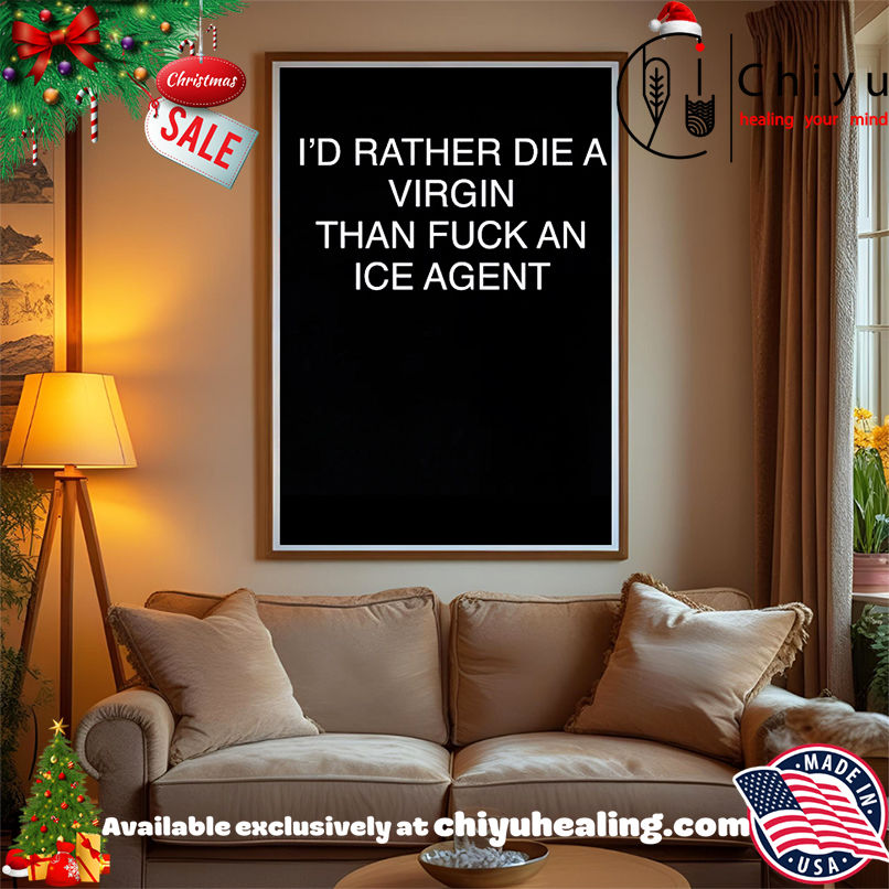 I'd rather die a virgin than fuck an ice agent shirt, Hoodie, Sweatshirt, Poster Canvas, Mug, Ornaments