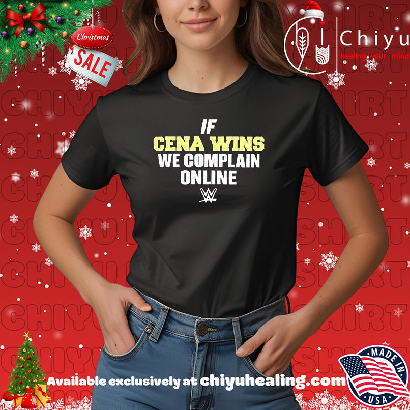 If Cena wins we complain online shirt, Hoodie, Sweatshirt, Poster Canvas, Mug, Ornaments