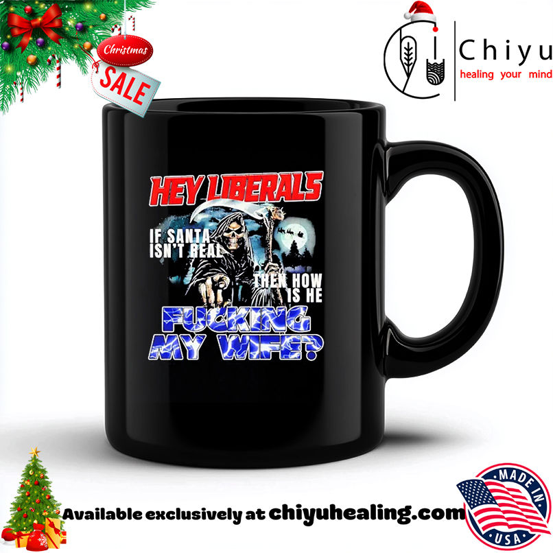 If Santa Isn't Real hey Liberals fcking my wife Death shirt, Hoodie, Sweatshirt, Poster Canvas, Mug, Ornaments