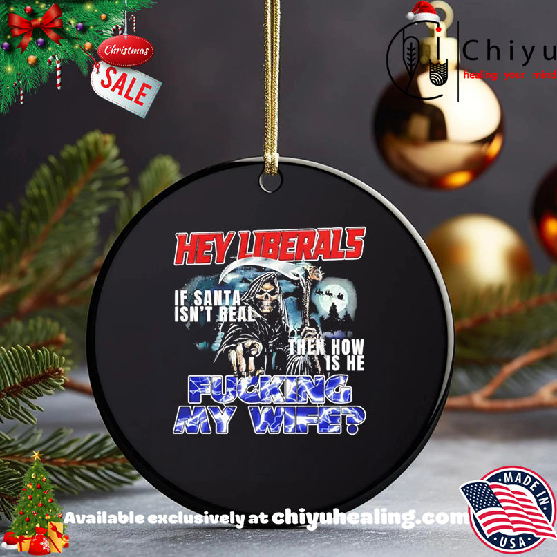 If Santa Isn't Real hey Liberals fcking my wife Death shirt, Hoodie, Sweatshirt, Poster Canvas, Mug, Ornaments