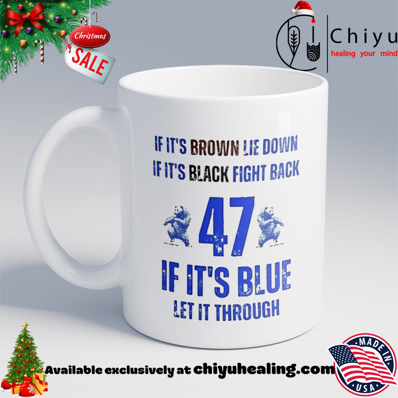 If it's Brown lie down if it's black fight back 47 if it's blue let it through shirt, Hoodie, Sweatshirt, Poster Canvas, Mug, Ornaments