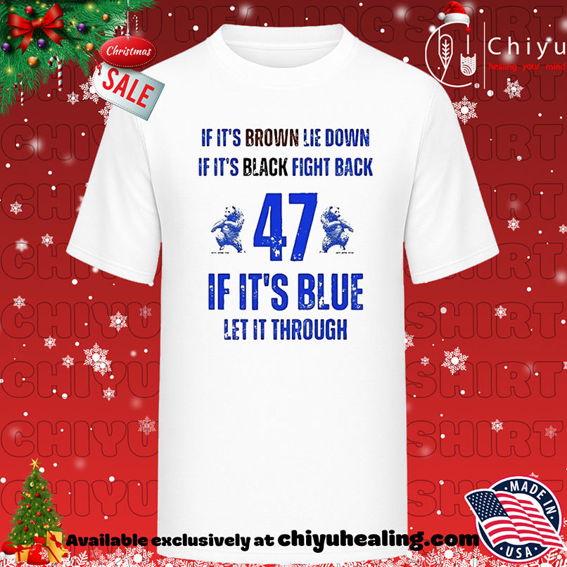 If it's Brown lie down if it's black fight back 47 if it's blue let it through shirt, Hoodie, Sweatshirt, Poster Canvas, Mug, Ornaments
