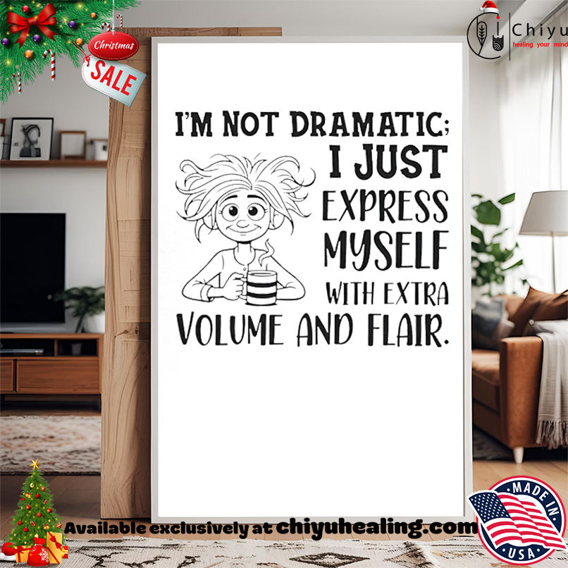 I'm Not Dramatic I Just Express Myself with Extra Volume and Flair shirt, Hoodie, Sweatshirt, Poster Canvas, Mug, Ornaments