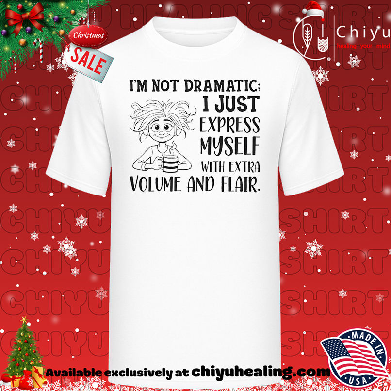 I'm Not Dramatic I Just Express Myself with Extra Volume and Flair shirt, Hoodie, Sweatshirt, Poster Canvas, Mug, Ornaments