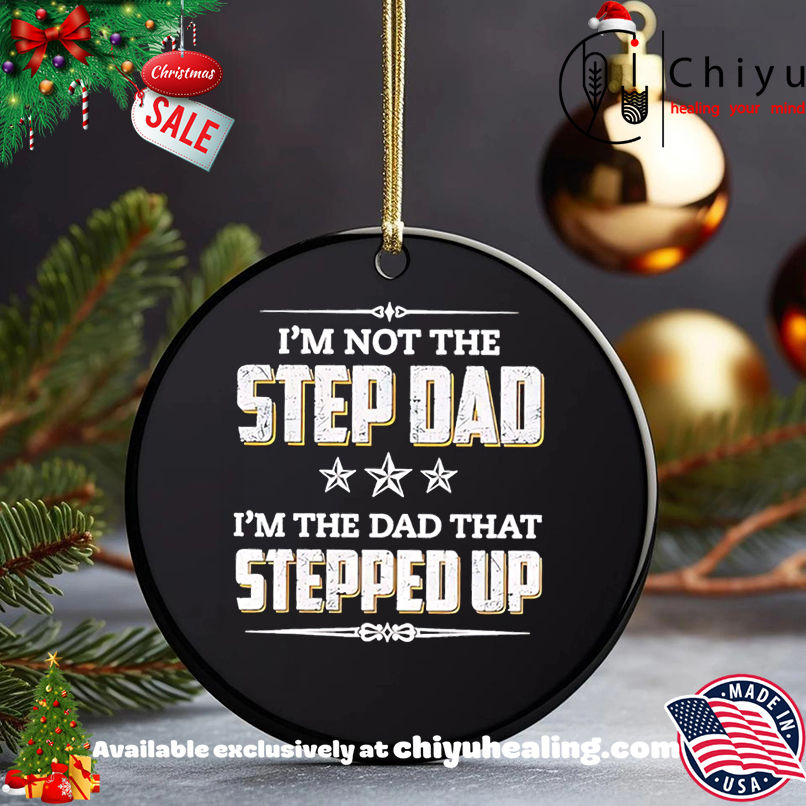 I'm Not The Step Dad I'm The Dad That Stepped Up shirt, Hoodie, Sweatshirt, Poster Canvas, Mug, Ornaments