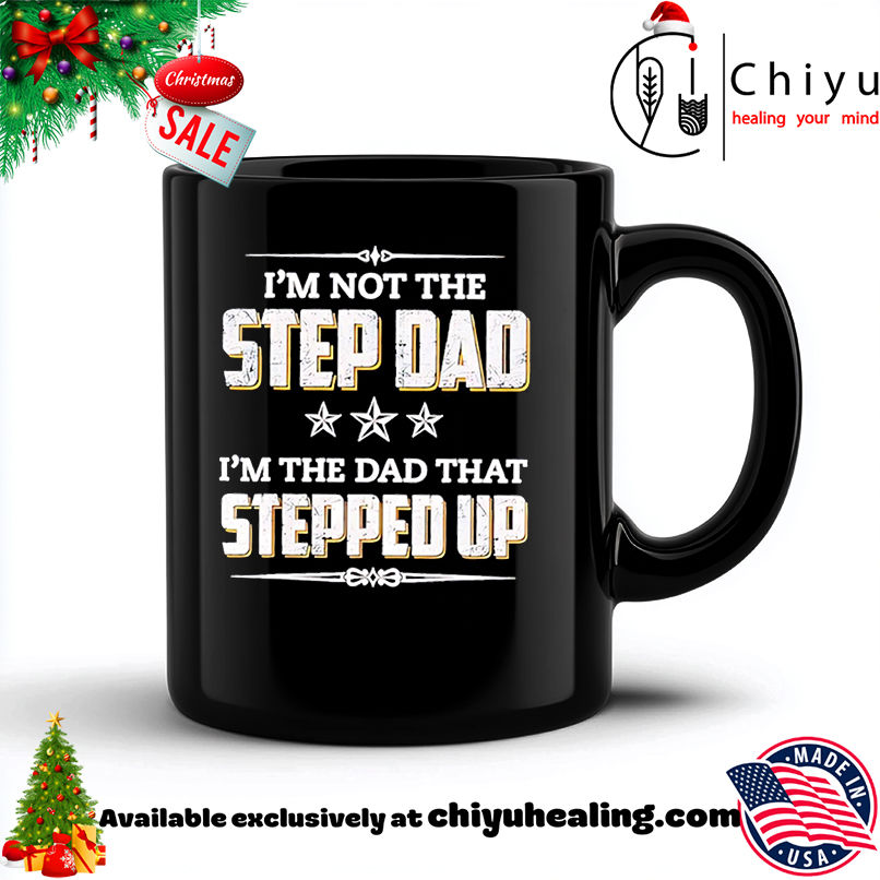 I'm Not The Step Dad I'm The Dad That Stepped Up shirt, Hoodie, Sweatshirt, Poster Canvas, Mug, Ornaments