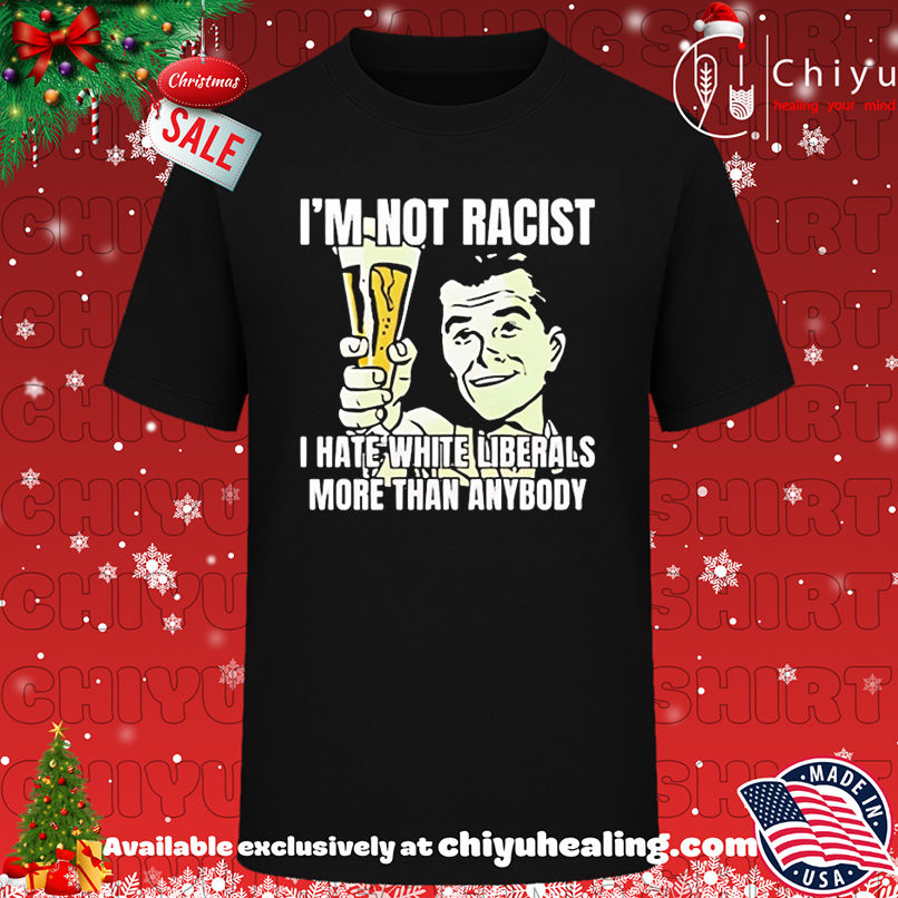 I'm not a racist Anti liberal social club shirt, Hoodie, Sweatshirt, Poster Canvas, Mug, Ornaments