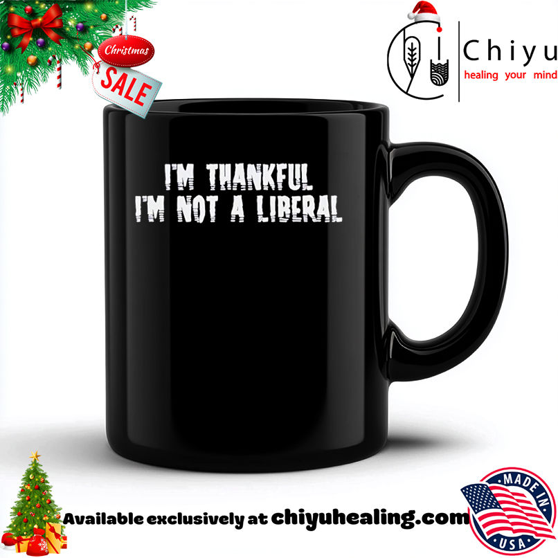 I'm thankful I'm not a liberal 2025 T-shirt, Hoodie, Sweatshirt, Poster Canvas, Mug, Ornaments