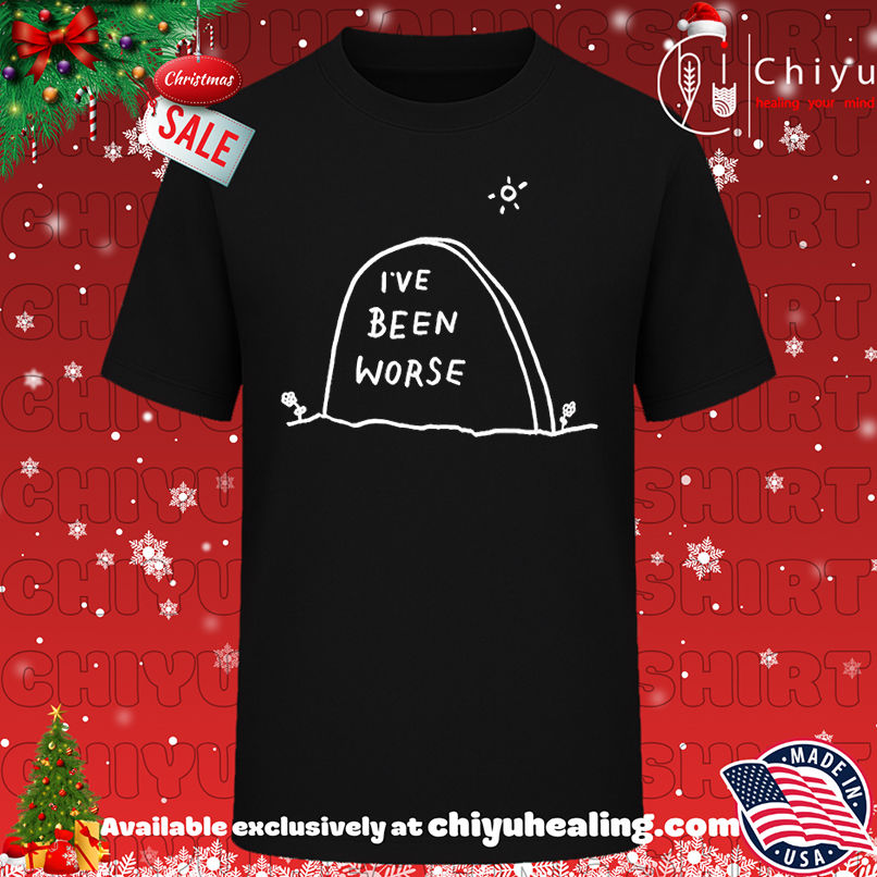 I've Been Worse T-shirt, Hoodie, Sweatshirt, Poster Canvas, Mug, Ornaments