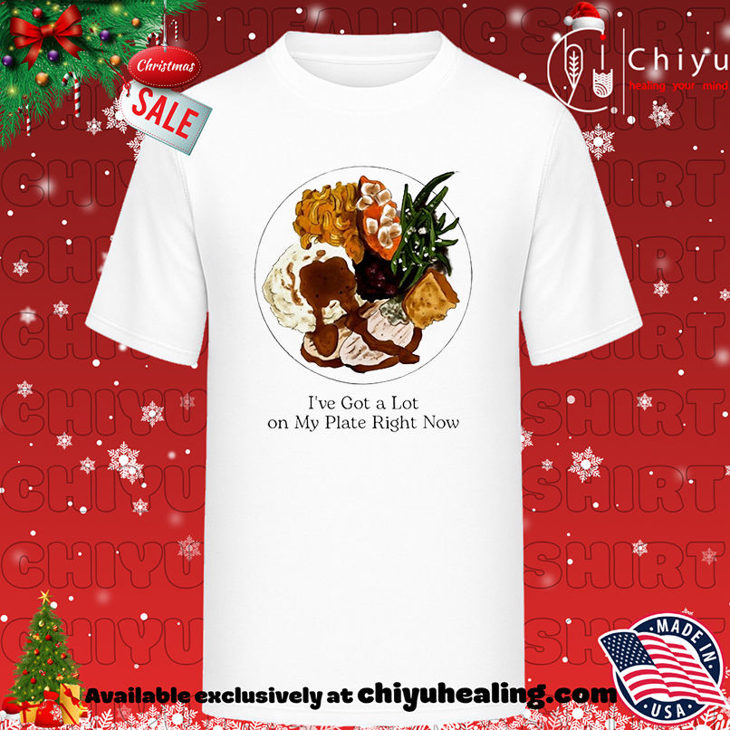 I've got a lot on my plate food shirt, Hoodie, Sweatshirt, Poster Canvas, Mug, Ornaments