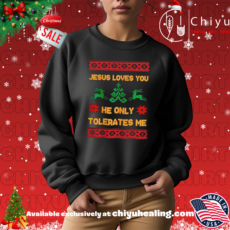 Jesus Loves You he only tolerates me ugly Christmas shirt Jesus Loves You he only tolerates me ugly Christmas shirt