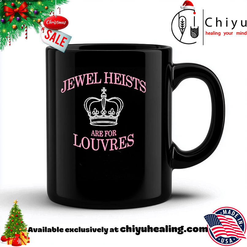 Jewel Heists Are For Louvres shirt, Hoodie, Sweatshirt, Poster Canvas, Mug, Ornaments