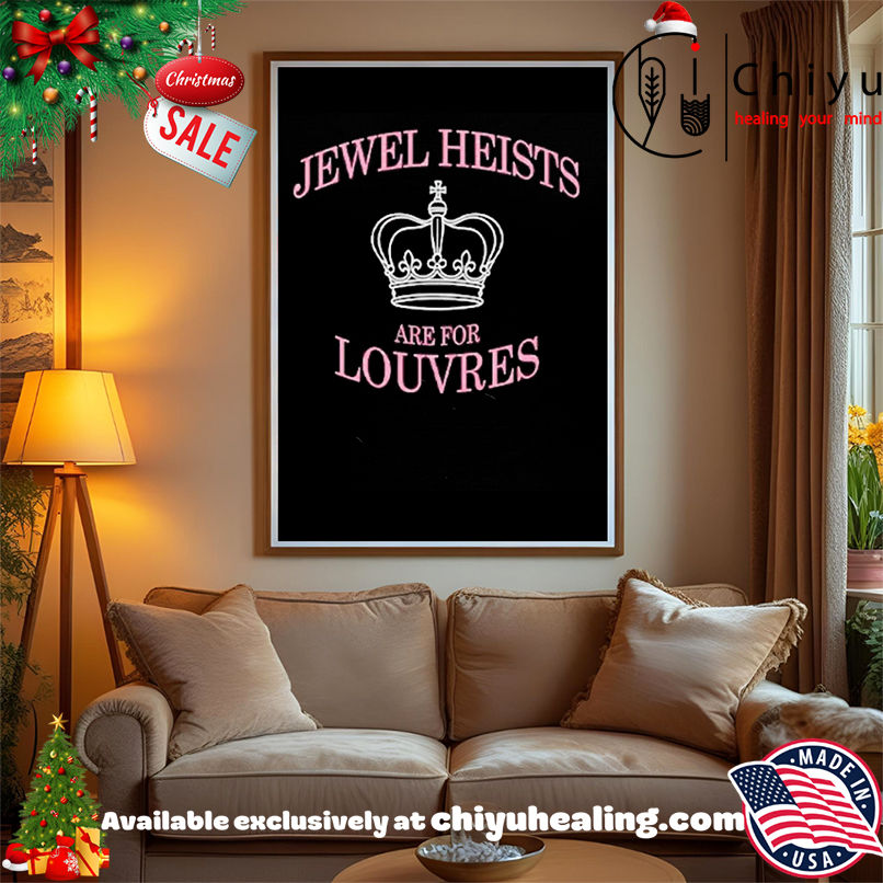 Jewel Heists Are For Louvres shirt, Hoodie, Sweatshirt, Poster Canvas, Mug, Ornaments
