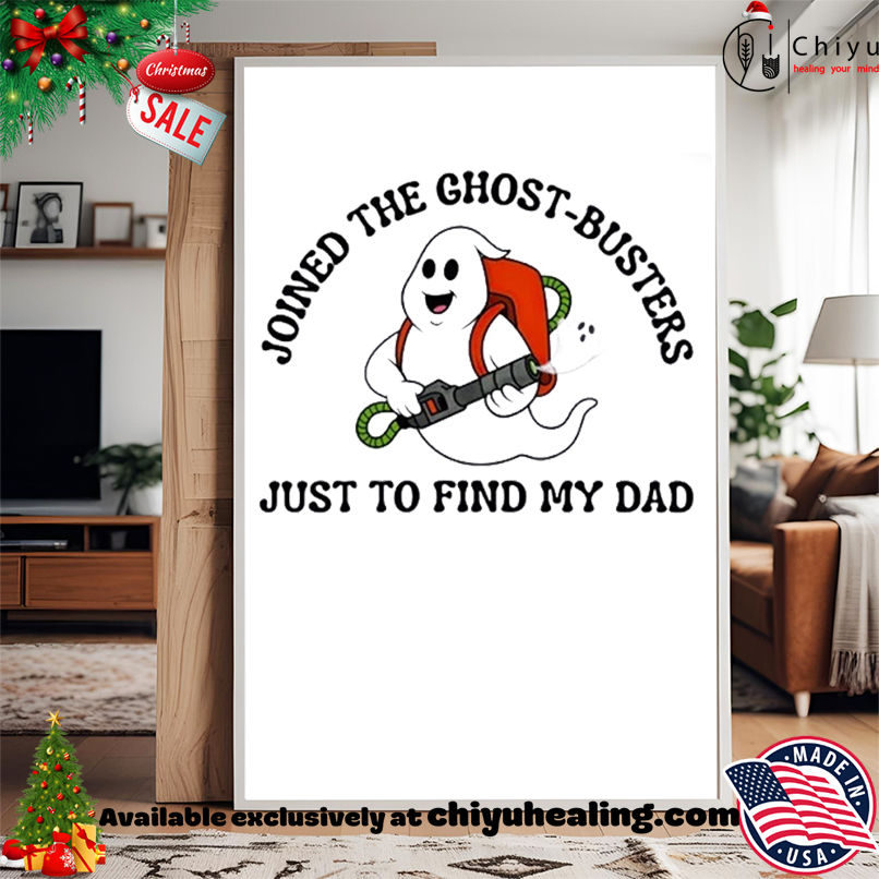 Joined the Ghost-Busters just to find my dad T-shirt Joined the Ghost-Busters just to find my dad T-shirt