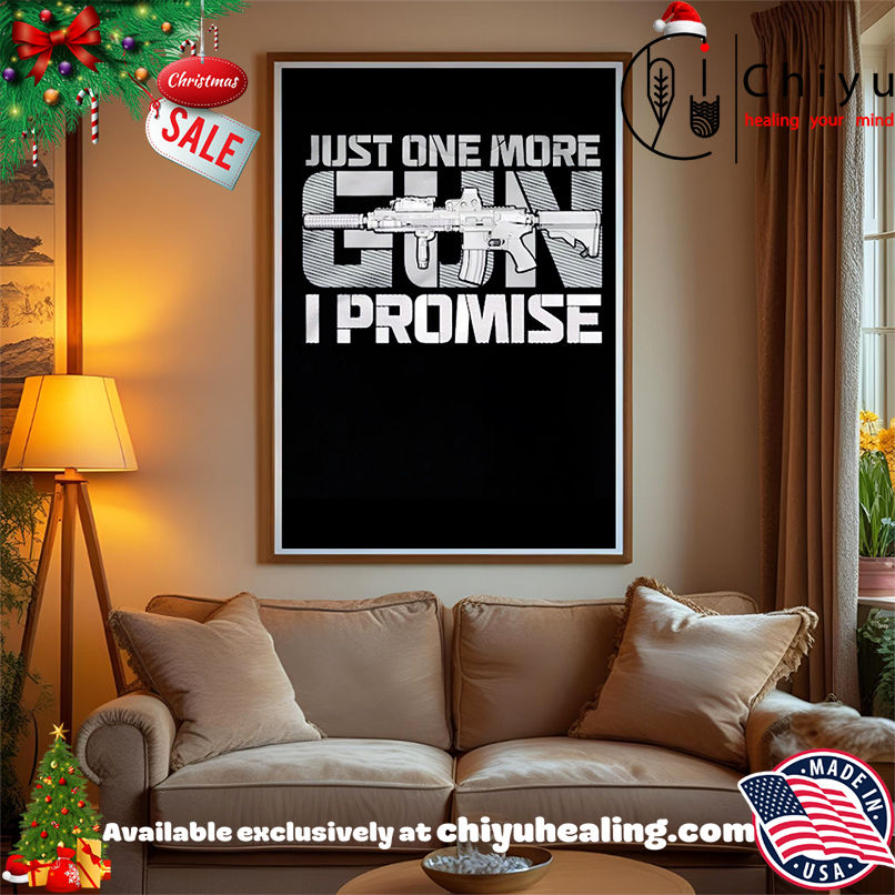 Just One More Gun I Promise shirt, Hoodie, Sweatshirt, Poster Canvas, Mug, Ornaments