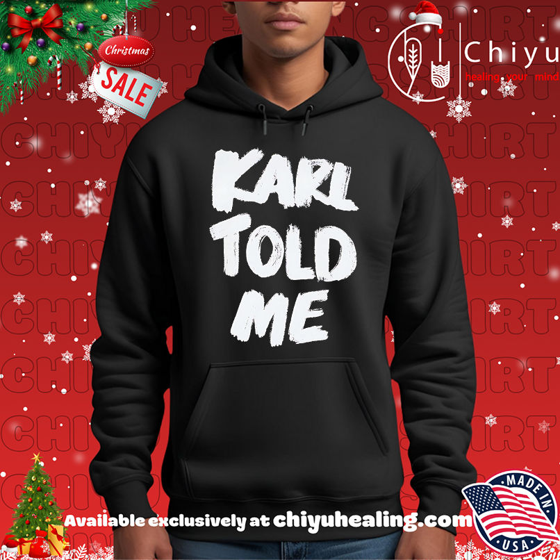 Karl told me shirt Karl told me shirt