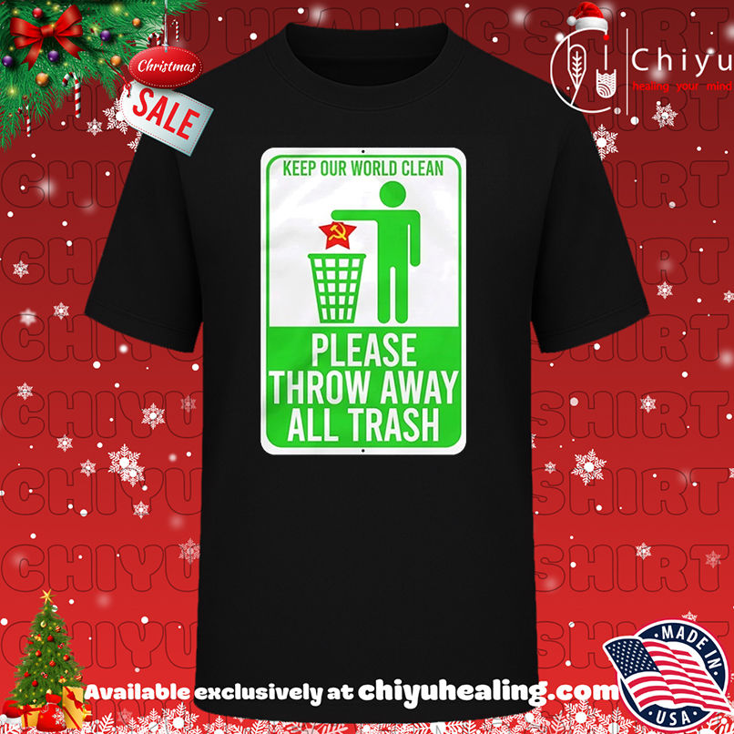 Keep Our World Clean Please Throw Away All Trash shirt, Hoodie, Sweatshirt, Poster Canvas, Mug, Ornaments