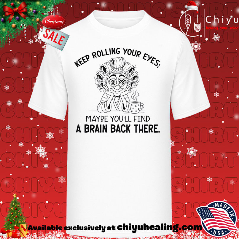 Keep Rolling Your Eyes Maybe You'll Find a Brain Back There T-shirt, Hoodie, Sweatshirt, Poster Canvas, Mug, Ornaments