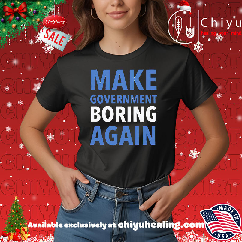 Make Government Boring Again Shirt, Hoodie, Sweatshirt, Poster Canvas, Mug, Ornaments 7 Make Government Boring Again Shirt, Hoodie, Sweatshirt, Poster Canvas, Mug, Ornaments
