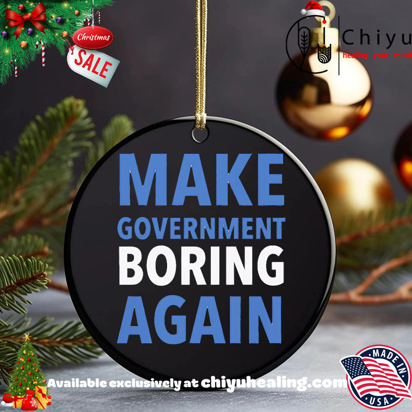 Make Government Boring Again Shirt, Hoodie, Sweatshirt, Poster Canvas, Mug, Ornaments 5 Make Government Boring Again Shirt, Hoodie, Sweatshirt, Poster Canvas, Mug, Ornaments