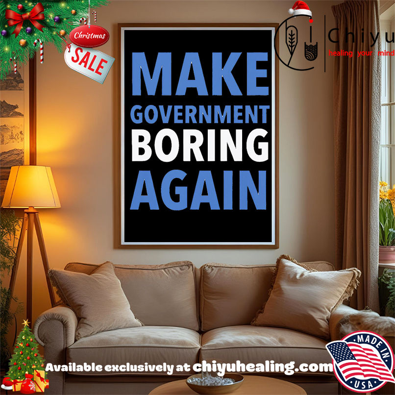 Make Government Boring Again Shirt Make Government Boring Again Shirt
