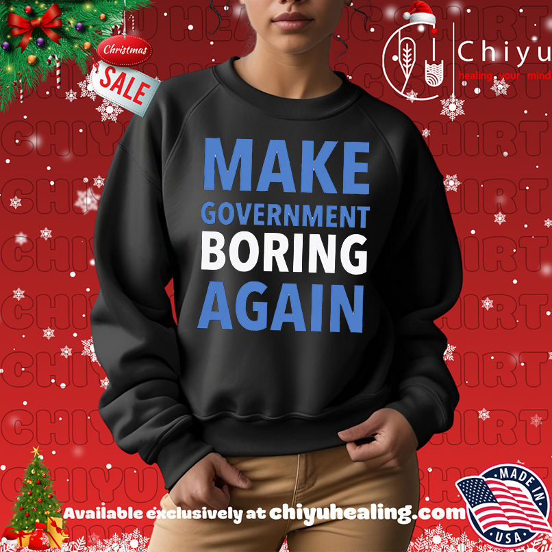 Make Government Boring Again Shirt Make Government Boring Again Shirt