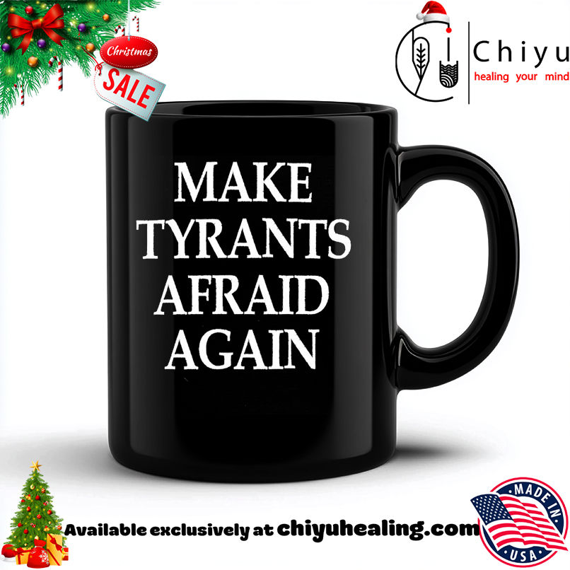 Make Tyrants Afraid Again shirt, Hoodie, Sweatshirt, Poster Canvas, Mug, Ornaments