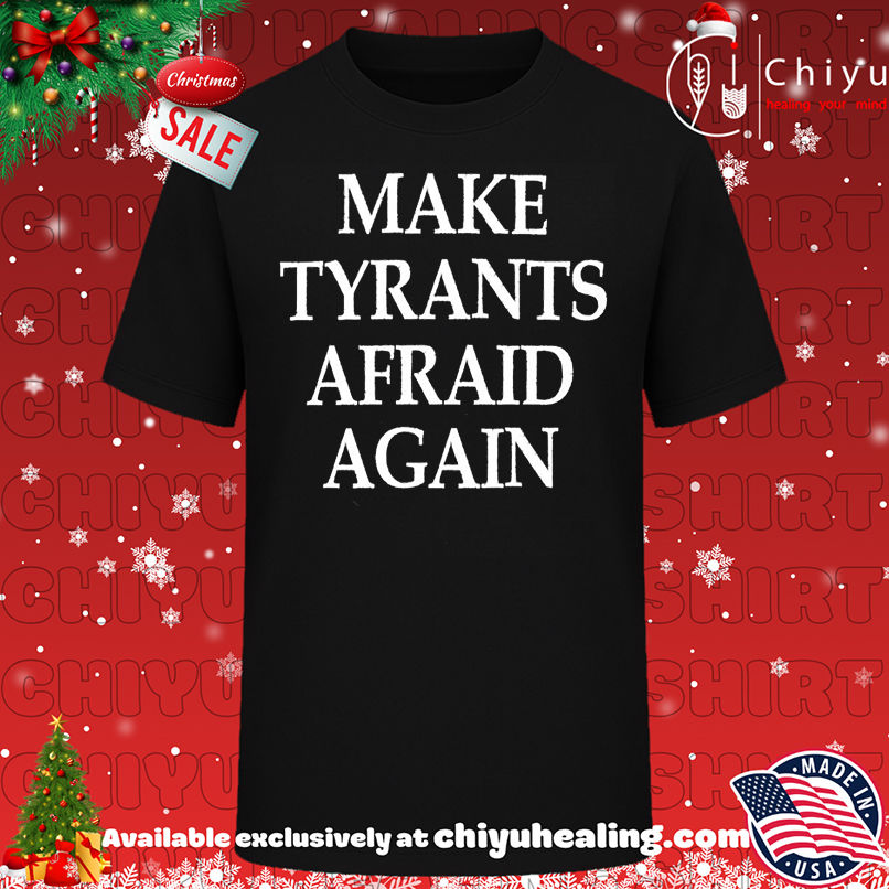 Make Tyrants Afraid Again shirt, Hoodie, Sweatshirt, Poster Canvas, Mug, Ornaments