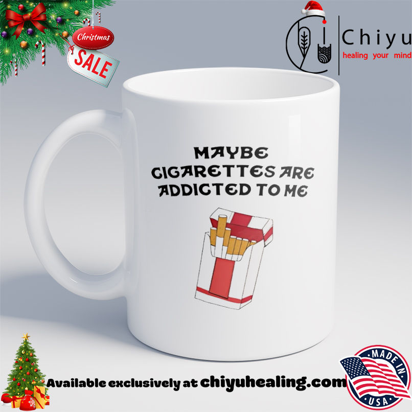 Maybe cigarettes are addicted to me shirt, Hoodie, Sweatshirt, Poster Canvas, Mug, Ornaments