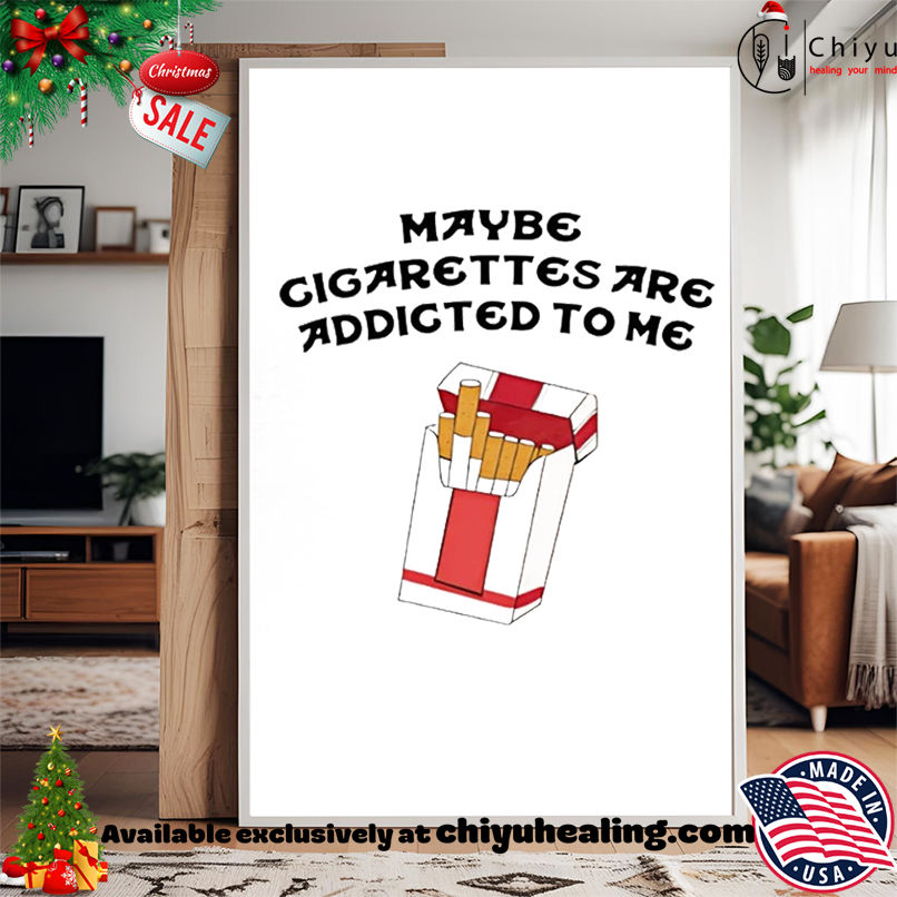 Maybe cigarettes are addicted to me shirt, Hoodie, Sweatshirt, Poster Canvas, Mug, Ornaments