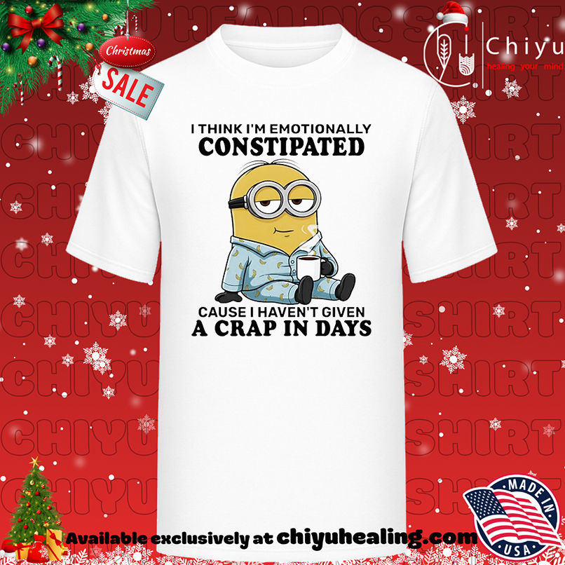 Minion I think I'm emotionally constipated cause I haven't given a crap in days shirt, Hoodie, Sweatshirt, Poster Canvas, Mug, Ornaments