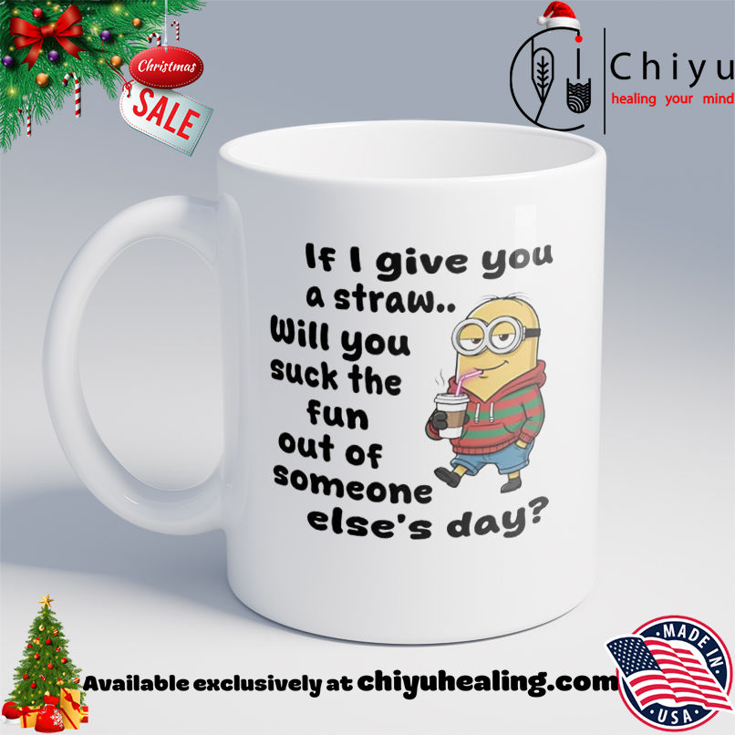 Minion if I give you a straw will you suck the fun out of someone else's day shirt, Hoodie, Sweatshirt, Poster Canvas, Mug, Ornaments