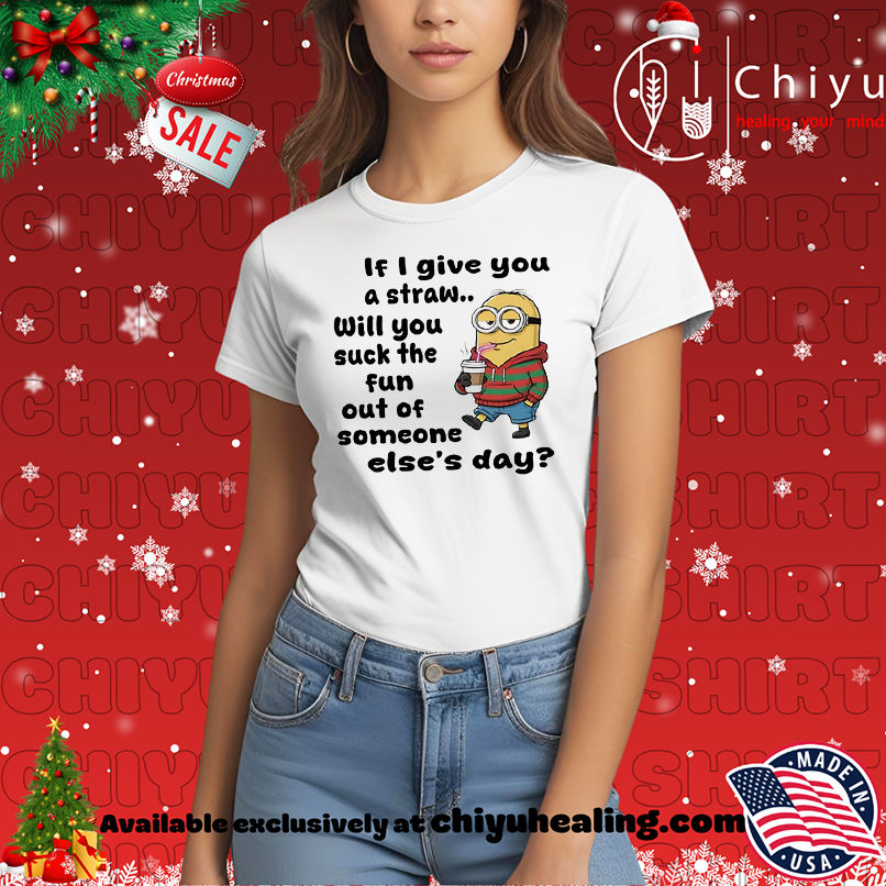 Minion if I give you a straw will you suck the fun out of someone else's day shirt, Hoodie, Sweatshirt, Poster Canvas, Mug, Ornaments