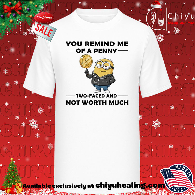 Minion you remind me of a penny two-faced and not worth much shirt, Hoodie, Sweatshirt, Poster Canvas, Mug, Ornaments