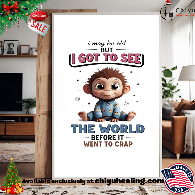 Monkey I may be old but I got to see the world before it went to crap shirt, Hoodie, Sweatshirt, Poster Canvas, Mug, Ornaments