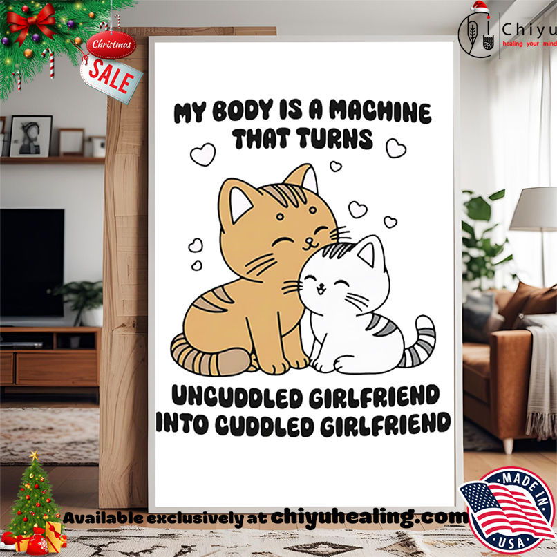 My Body Is A Machine That Turns Uncuddled Girlfriend Into Cuddled Girlfriend shirt, Hoodie, Sweatshirt, Poster Canvas, Mug, Ornaments