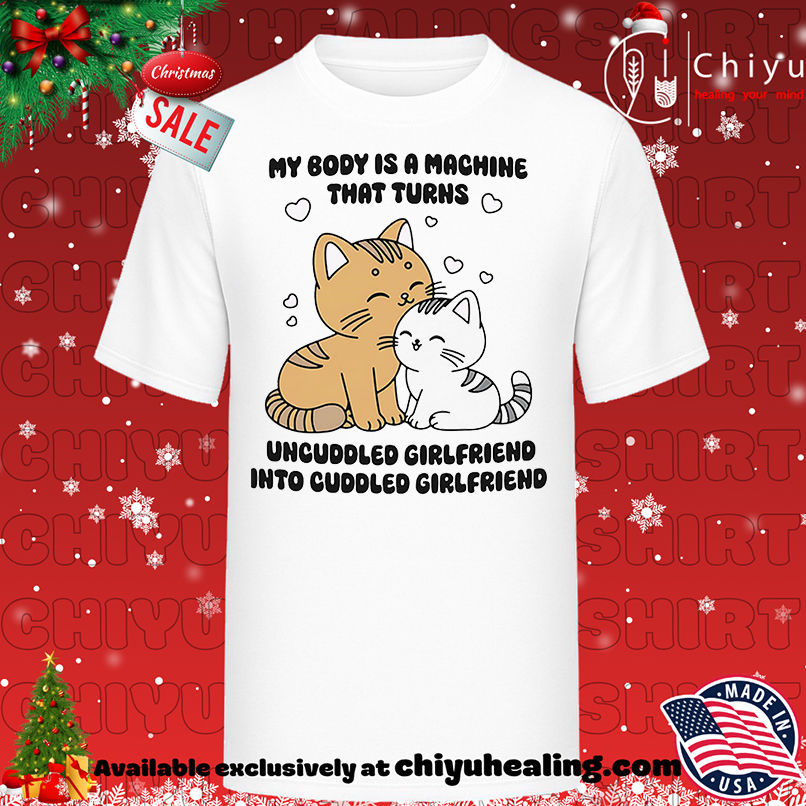 My Body Is A Machine That Turns Uncuddled Girlfriend Into Cuddled Girlfriend shirt, Hoodie, Sweatshirt, Poster Canvas, Mug, Ornaments