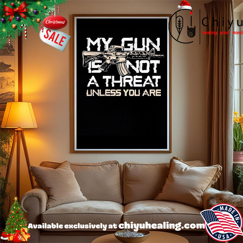 My Gun Is Not A Threat Unless You Are shirt, Hoodie, Sweatshirt, Poster Canvas, Mug, Ornaments