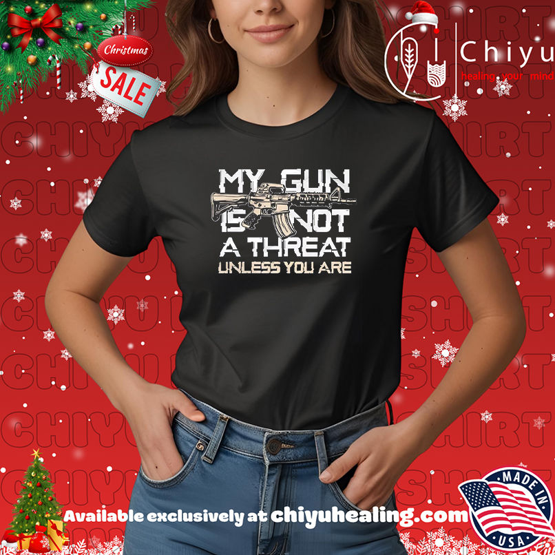 My Gun Is Not A Threat Unless You Are shirt, Hoodie, Sweatshirt, Poster Canvas, Mug, Ornaments