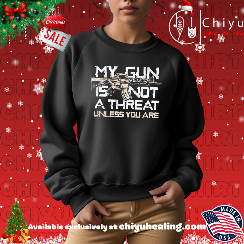 My Gun Is Not A Threat Unless You Are shirt My Gun Is Not A Threat Unless You Are shirt