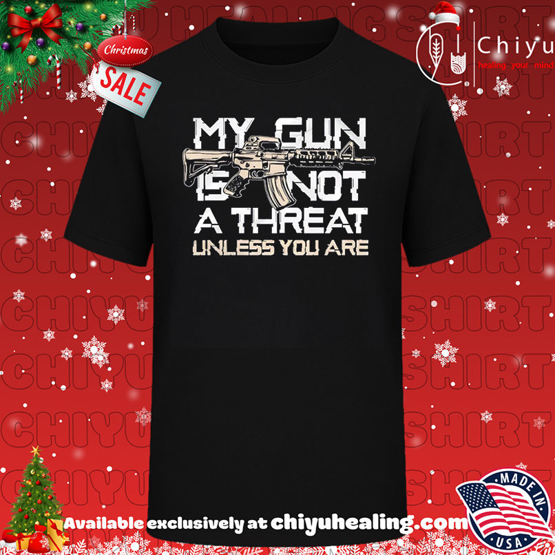 My Gun Is Not A Threat Unless You Are shirt, Hoodie, Sweatshirt, Poster Canvas, Mug, Ornaments