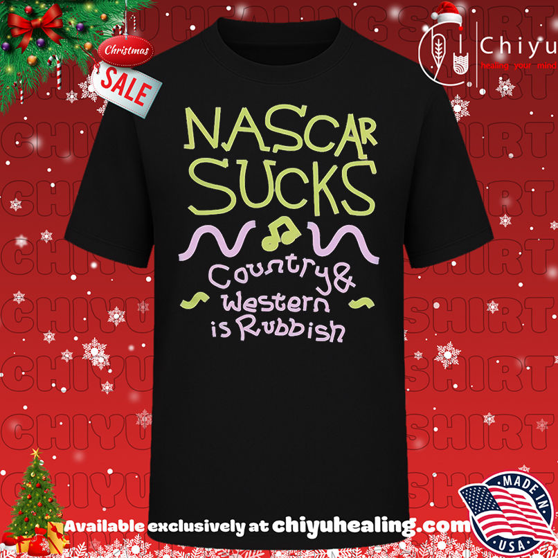 Nascar Sucks Country And Western Is Rubbish Shirt, Hoodie, Sweatshirt, Poster Canvas, Mug, Ornaments