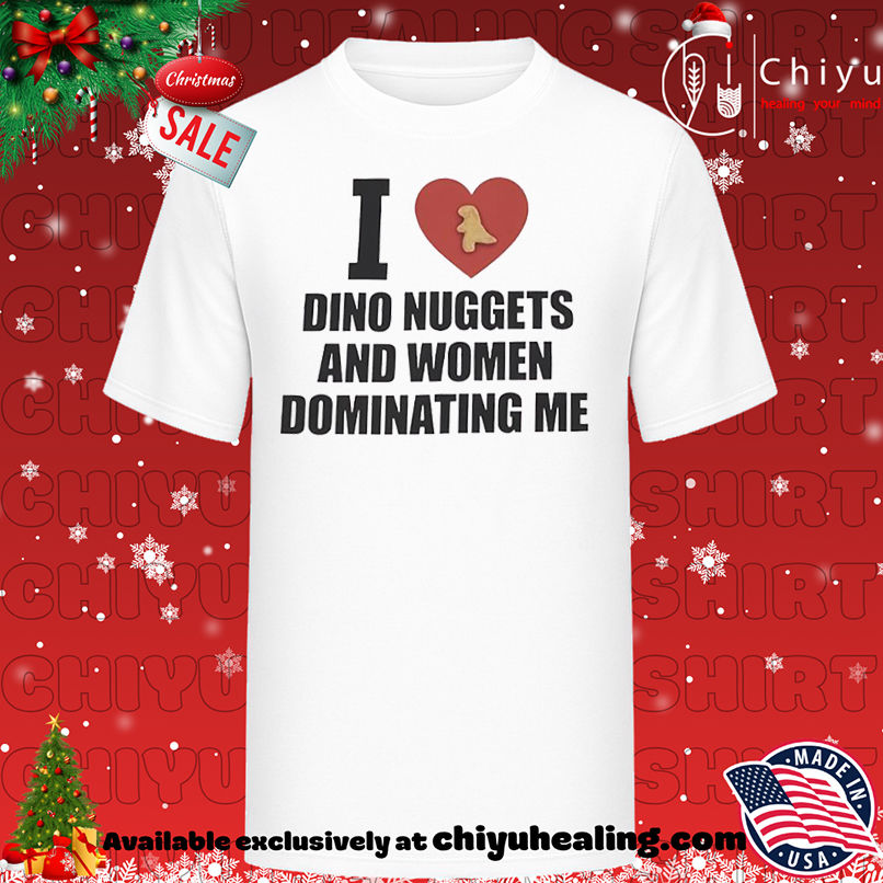 Original I love Dino Nuggets And Women Dominating Me shirt, Hoodie, Sweatshirt, Poster Canvas, Mug, Ornaments