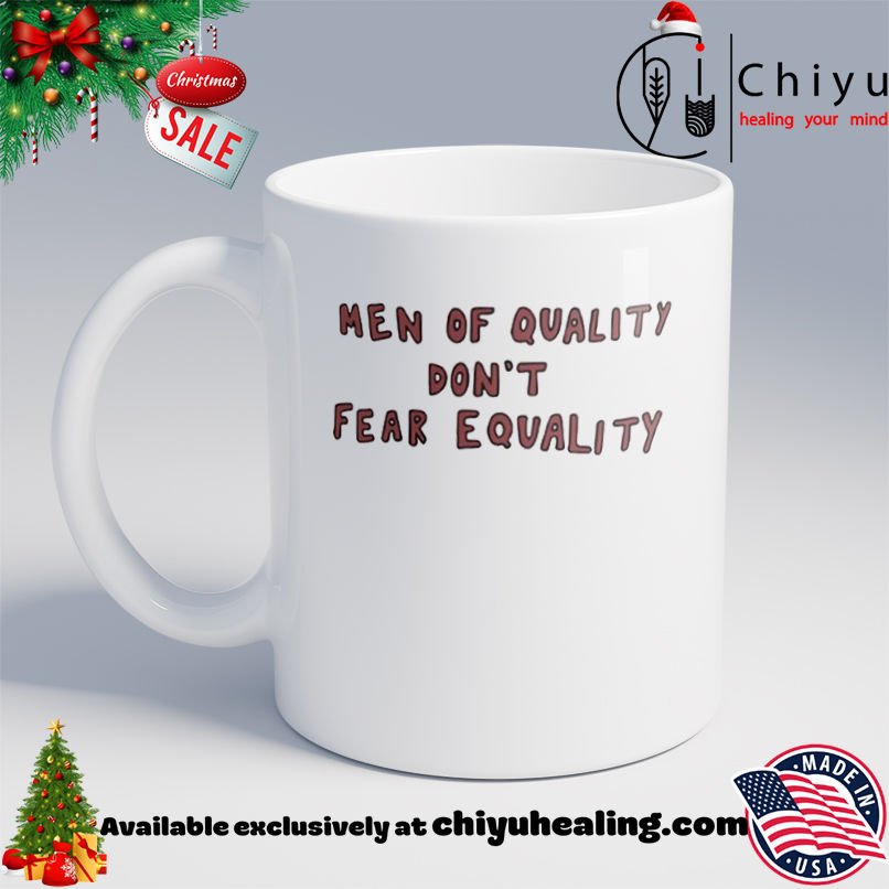 Original Men Of Quality Don't Fear Equality shirt, Hoodie, Sweatshirt, Poster Canvas, Mug, Ornaments