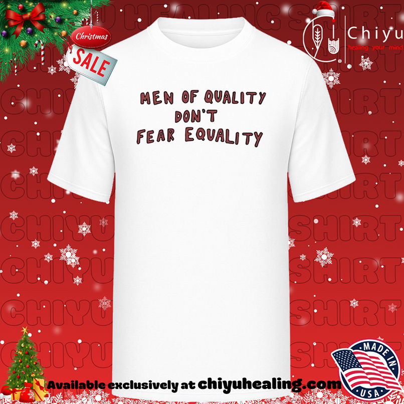 Original Men Of Quality Don't Fear Equality shirt, Hoodie, Sweatshirt, Poster Canvas, Mug, Ornaments